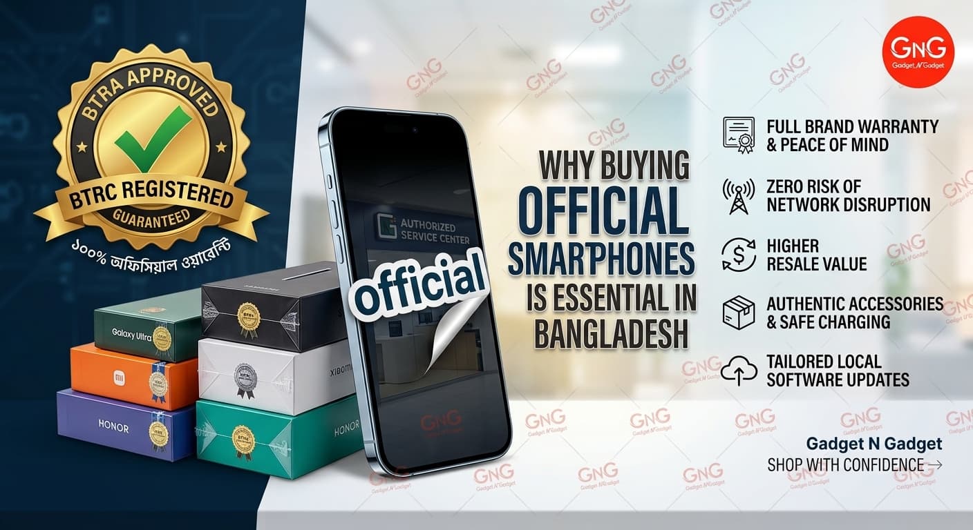 বাংলাদেশে অফিশিয়াল স্মার্টফোন কেন কিনবেন? (অফিশিয়াল বনাম আনঅফিশিয়াল)